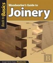 Woodworker'S Guide To Joinery (Back To Basics)