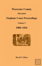 Worcester County, Maryland, Orphans Court Proceedings Volume 2, 1800-1816