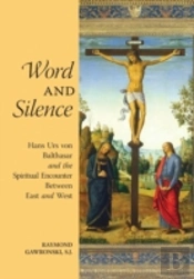 Word And Silence: Hans Urs Von Balthasar And The Spiritual Encounter Between East And West