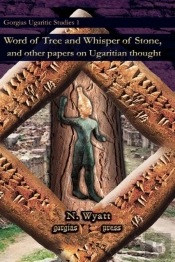 Word Of Tree And Whisper Of Stone, And Other Papers On Ugaritian Thought