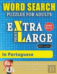 Word Search Puzzles Extra Large Print For Adults In Portuguese - Delta Classics - The Largest Print Wordsearch Game For Adults And Seniors - Find 2000 Cleverly Hidden Words - Have Fun With 100 Jumbo P