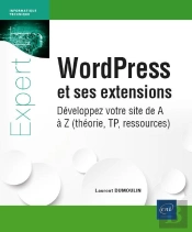 Wordpress Et Ses Extensions - Développez Votre Site De A À Z (Théorie, Tp, Ressources) : Développez Votre Site De A À Z (Théorie, Tp, Ressources)