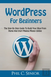 Wordpress For Beginners: The Step By Ste