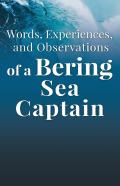 Words, Experiences, And Observations Of A Bering Sea Captain