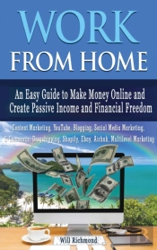 Work From Home An Easy Guide To Make Money Online And Create Passive Income And Financial Freedom Content Marketing, Youtube, Blogging, Social Media Marketing, E- Commerce, Dropshipping, Shopify, Ebay