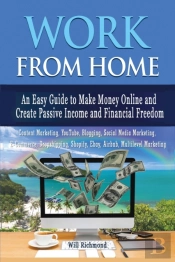 Work From Home An Easy Guide To Make Money Online And Create Passive Income And Financial Freedom Content Marketing, Youtube, Blogging, Social Media Marketing, E- Commerce, Dropshipping, Shopify, Ebay