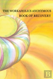Workaholics Anonymous Book Of Recovery