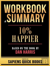 Workbook & Summary - 10% Happier - Based On The Book By Dan Harris