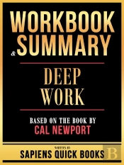 Workbook & Summary - Deep Work - Based On The Book By Cal Newport
