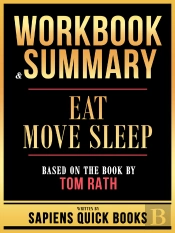 Workbook & Summary - Eat Move Sleep - Based On The Book By Tom Rath