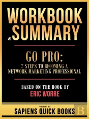 Workbook & Summary - Go Pro - 7 Steps To Becoming A Network Marketing Professional - Based On The Book By Eric Worre