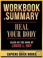Workbook & Summary - Heal Your Body - Based On The Book By Louise L. Hay
