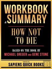Workbook & Summary - How Not To Die - Based On The Book By Michael Greger And Gene Stone