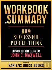 Workbook & Summary - How Successful People Think - Based On The Book By John C. Maxwell
