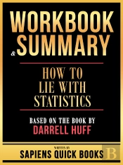Workbook & Summary - How To Lie With Statistics - Based On The Book By Darrell Huff