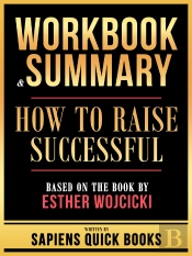 Workbook & Summary - How To Raise Successful - Based On The Book By Esther Wojcicki