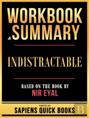 Workbook & Summary - Indistractable - Based On The Book By Nir Eyal