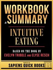 Workbook & Summary - Intuitive Eating - Based On The Book By Evelyn Tribole And Elyse Resch