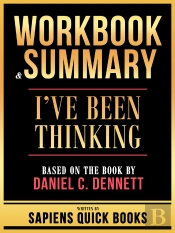 Workbook & Summary - I'Ve Been Thinking - Based On The Book By Daniel C. Dennett