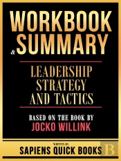 Workbook & Summary - Leadership Strategy And Tactics - Based On The Book By Jocko Willink