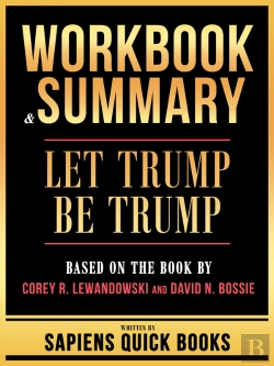 Bertrand.pt - Workbook & Summary - Let Trump Be Trump - Based On The Book By Corey R. Lewandowski And David N. Bossie