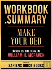 Workbook & Summary - Make Your Bed - Based On The Book By William H. Mcraven