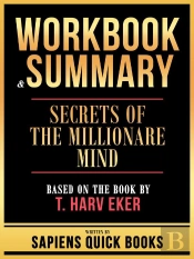 Workbook & Summary - Secrets Of The Millionare Mind - Based On The Book By T. Harv Eker