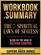 Workbook & Summary - The 7 Spiritual Laws Of Success - Based On The Book By Deepak Chopra