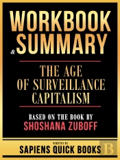 Workbook & Summary - The Age Of Surveillance Capitalism - Based On The Book By Shoshana Zuboff
