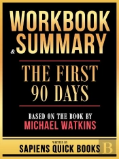 Workbook & Summary - The First 90 Days - Based On The Book By Michael Watkins