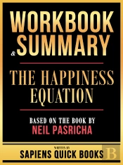 Workbook & Summary - The Happiness Equation - Based On The Book By Neil Pasricha