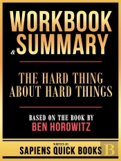 Workbook & Summary - The Hard Thing About Hard Things - Based On The Book By Ben Horowitz