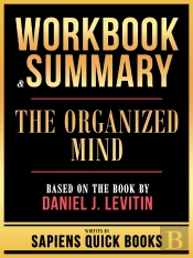 Workbook & Summary - The Organized Mind - Based On The Book By Daniel J. Levitin