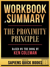 Workbook & Summary - The Proximity Principle - Based On The Book By Ken Coleman