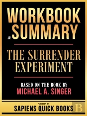 Workbook & Summary - The Surrender Experiment - Based On The Book By Michael A. Singer