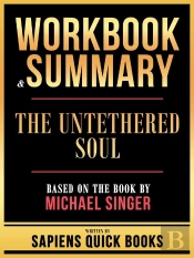 Workbook & Summary - The Untethered Soul - Based On The Book By Michael Singer