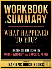 Workbook & Summary - What Happened To You? - Based On The Book By Oprah Winfrey And Bruce D. Perry