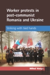 Worker Protests In Post-Communist Romania And Ukraine