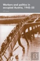 Workers And Politics In Occupied Austria, 1945â€“55