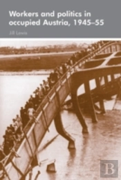 Workers And Politics In Occupied Austria, 1945â€“55
