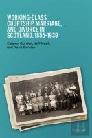 Working-Class Courtship, Marriage, And Divorce In Scotland, 1855â€“1939
