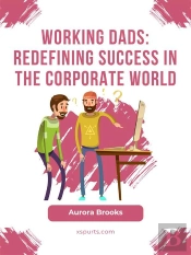 Working Dads: Redefining Success In The Corporate World