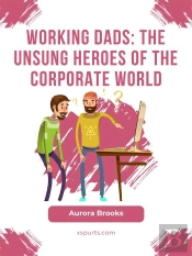 Working Dads: The Unsung Heroes Of The Corporate World