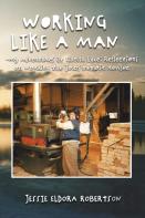 Working Like A Man - My Adventures At Cluculz Lake Reflections On Working The Jobs Memoir Revised