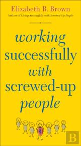 Working Successfully With Screwed-Up People