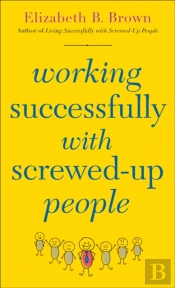 Working Successfully With Screwed-Up People