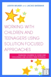 Working With Children And Teenagers Using Solution Focused Approaches