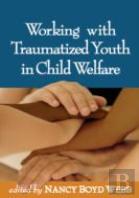 Working With Traumatized Youth In Child Welfare