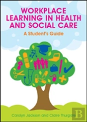 Workplace Learning In Health And Social Care: A Student'S Guide