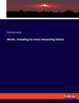 Works. Including His Most Intesesting Letters